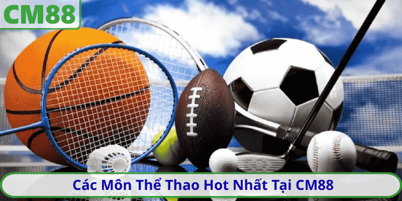 Các Môn Thể Thao Hot Nhất Tại CM88