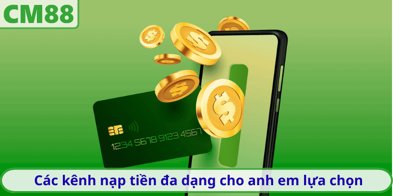 Các kênh nạp tiền đa dạng cho anh em lựa chọn