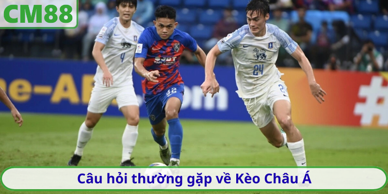 Câu hỏi thường gặp về Kèo Châu Á 