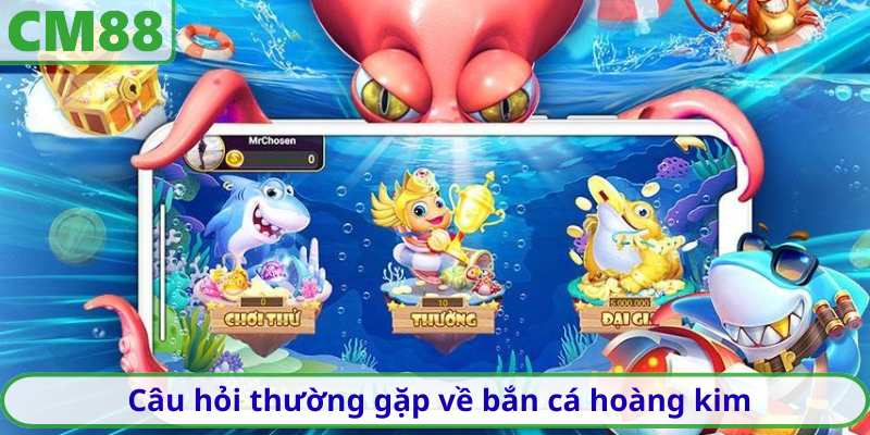 Câu hỏi thường gặp về bắn cá hoàng kim