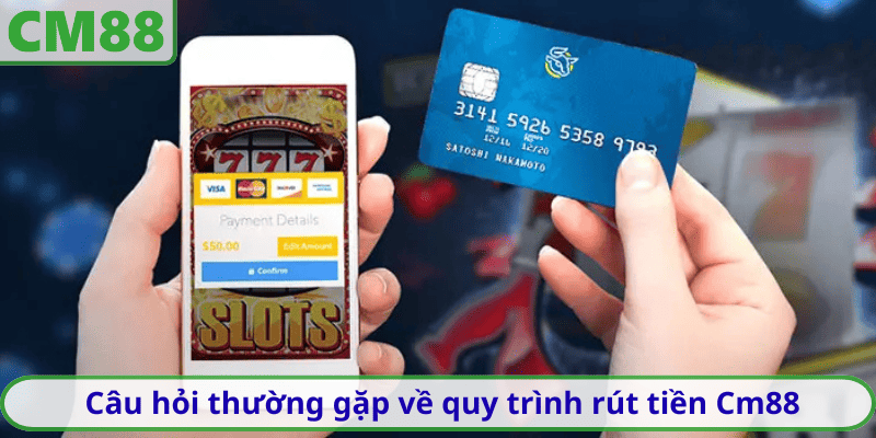 Câu hỏi thường gặp về quy trình rút tiền Cm88