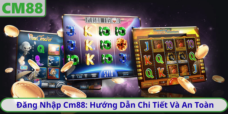Đăng Nhập Cm88: Hướng Dẫn Chi Tiết Và An Toàn