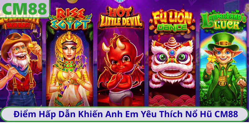 Điểm Hấp Dẫn Khiến Anh Em Yêu Thích Nổ Hũ CM88