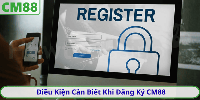 Điều Kiện Cần Biết Khi Đăng Ký CM88