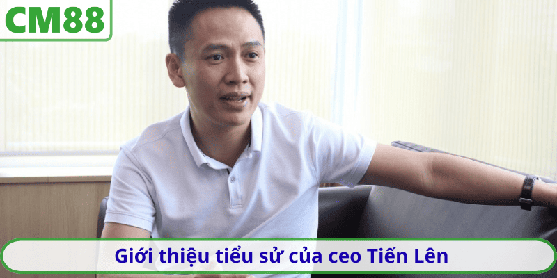 Giới thiệu tiểu sử của ceo Tiến Lên