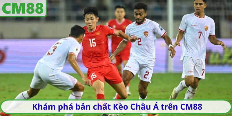 Khám phá bản chất Kèo Châu Á trên CM88