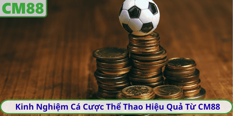 Kinh Nghiệm Cá Cược Thể Thao Hiệu Quả Từ CM88