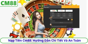 Nạp Tiền Cm88: Hướng Dẫn Chi Tiết Và An Toàn