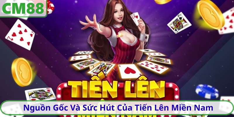 Nguồn Gốc Và Sức Hút Của Tiến Lên Miền Nam