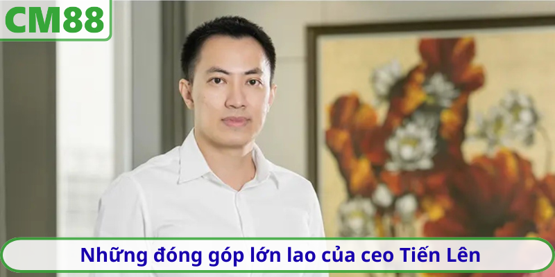 Những đóng góp lớn lao của ceo Tiến Lên