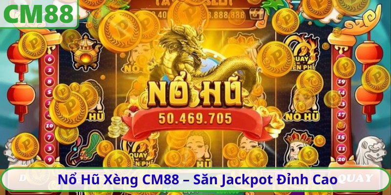 Nổ Hũ Xèng CM88 – Săn Jackpot Đỉnh Cao