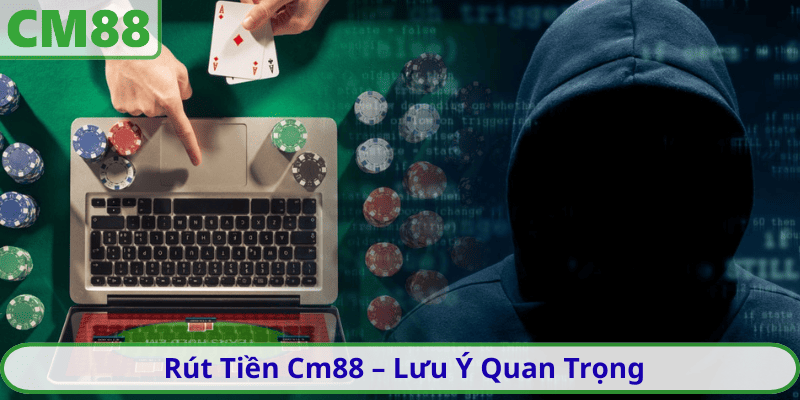 Rút Tiền Cm88 – Lưu Ý Quan Trọng