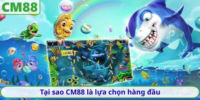 Tại sao CM88 là lựa chọn hàng đầu cho game thủ bắn cá