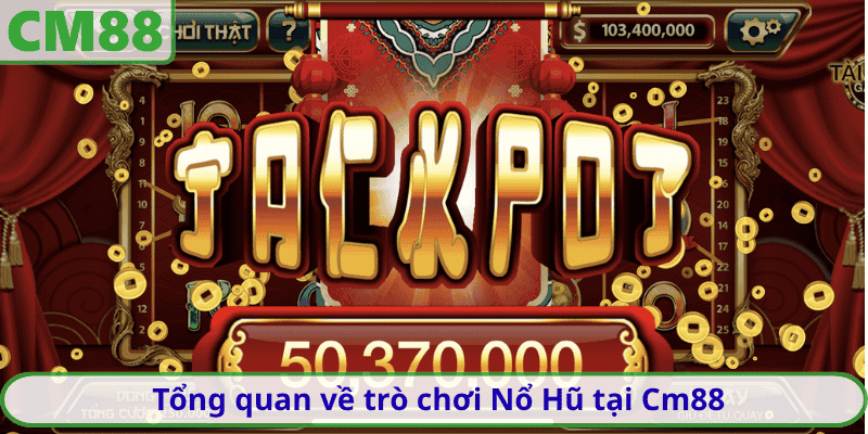 Tổng quan về trò chơi Nổ Hũ tại Cm88