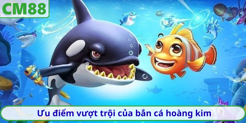 Ưu điểm vượt trội của bắn cá hoàng kim