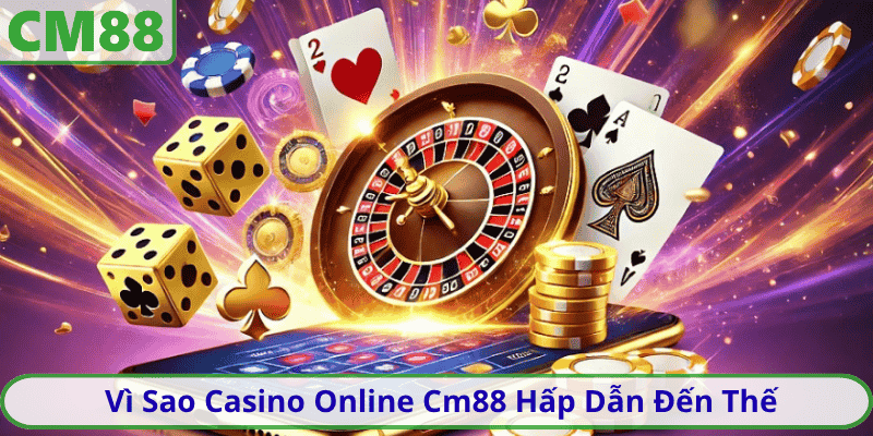 Vì Sao Casino Online Cm88 Hấp Dẫn Đến Thế
